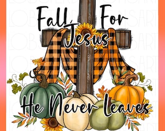 Fall For Jesus He Never Leaves Png,Fall Cross PNG,Pumpkin Png,Fall Png,Cross,Sunflower,Turquoise,Leopard,Sublimation Design,Digital Download