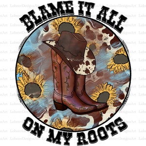 Blame It All On My Roots Sublimation Design Downloads, Cowboy Sublimation Design, Cowboy Boots, Cowgirl  Sublimation, Boots PNG Sublimation,