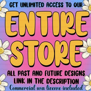 May include: A graphic with a pink and blue gradient background and white daisies on the sides. The text "GET UNLIMITED ACCESS TO OUR ENTIRE STORE" is in yellow with black outlines. The text "ALL PAST AND FUTURE DESIGNS LINK IN THE DESCRIPTION Commercial usa license included" is in black.