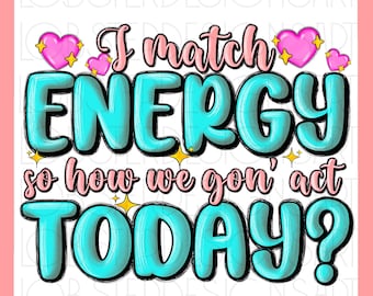 I match energy so how we gon' act today png, western quotes png, western png, funny quotes png, sublimate designs download