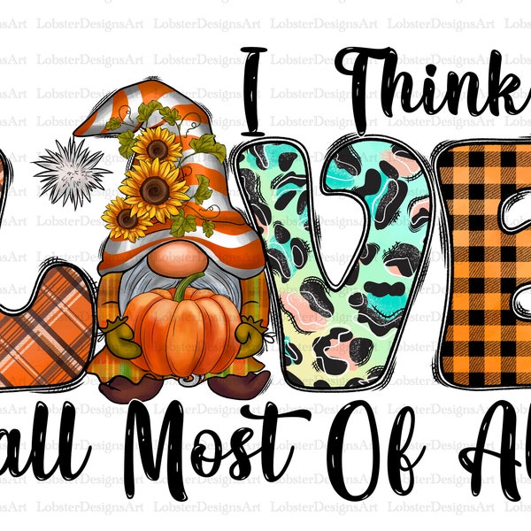 I Think I Love Fall Most Of All Png, Fall PNG File, Fall, Fall Gnome, Pumpkin, Love Fall, Western, Sublimation Designs, Digital Download