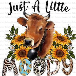 Just a Little Moody Png File, PNG, Western png, Cow Png, Cow Png, Farm png, Moody, Sunflower png, Sublimation Designs, Digital Download