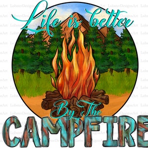 Life is Better By The Campfire Sublimation Design Png, Campfire Png, Camp Fire Png,  Camp Life Png, Camping Png Files for Cricut, Western