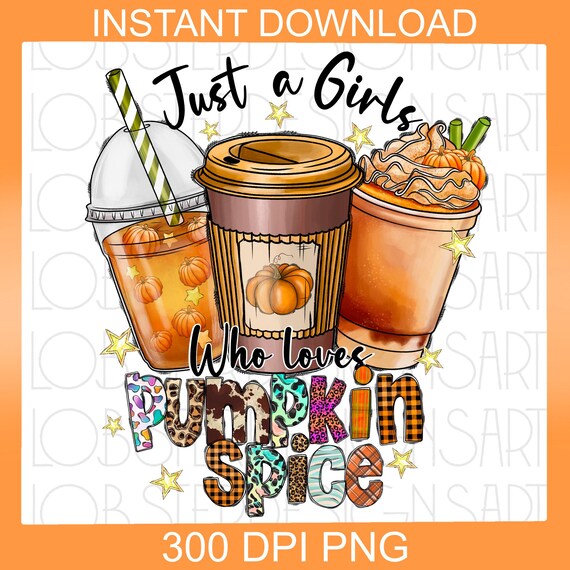 Just a Girl Who Loves Pumpkin Spice Png,Who Loves Fall PNG, Pumpkin Fall PNG, Thankful Png,Pumpkin Spice,Digital Download,Sublimation Design