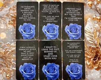 May include: Six cards with blue roses and text on a black background. The text on the cards reads: "I'm thinking about sending you a message because I want to explain things to you", "I want to move on and let you go but I just can't something keeps pulling me back to you", "I pretend that I'm happy without you but the truth is that I'm heartbroken over you", "I was already damaged when we met that is why everything got so messed up", "I want to leave the past behind us and start over with you", "I'm constantly thinking and dreaming about you you are everywhere and always there it's like you put a spell on me this is all so strange".