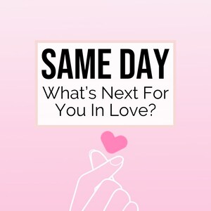 May include: Pink and white graphic with the text "SAME DAY What's Next For You In Love?" and a pink heart above a hand making a heart shape with the fingers.