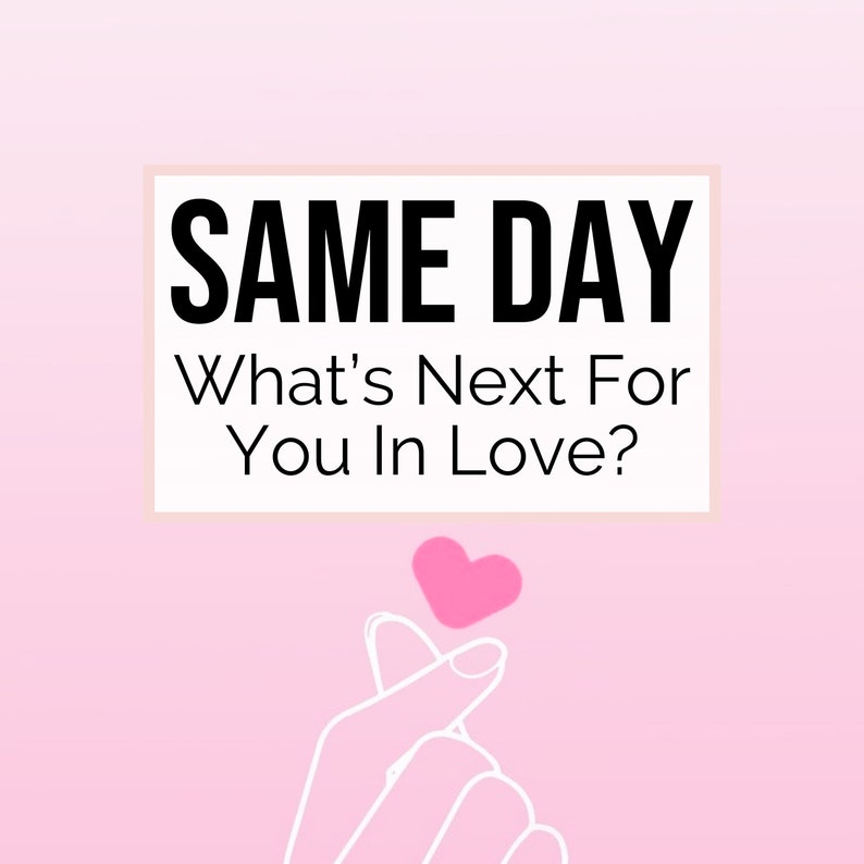 May include: Pink and white graphic with the text "SAME DAY What's Next For You In Love?" and a pink heart above a hand making a heart shape with the fingers.