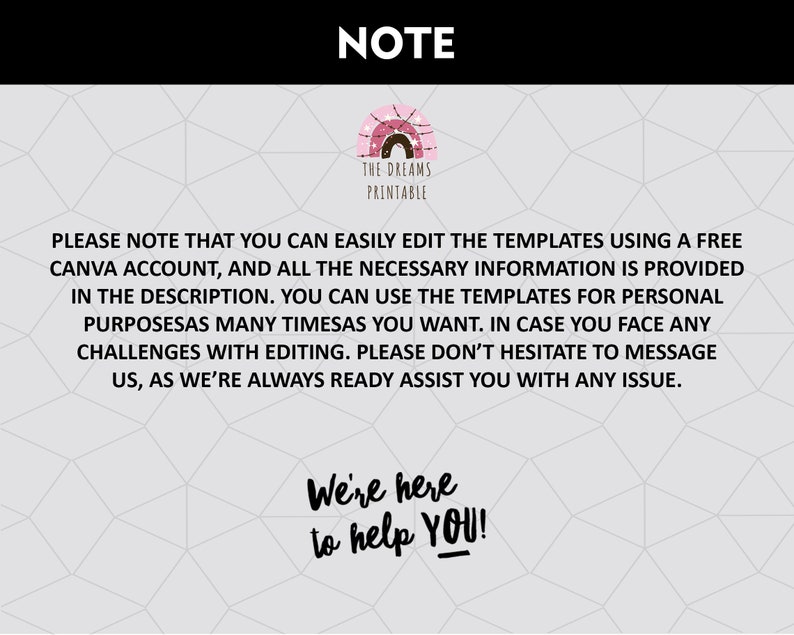 May include: A note with a rainbow graphic and the text "The Dreams Printable" in a white box. The note says "Please note that you can easily edit the templates using a free Canva account, and all the necessary information is provided in the description. You can use the templates for personal purposes as many times as you want. In case you face any challenges with editing, please don't hesitate to message us, as we're always ready assist you with any issue. We're here to help you!"