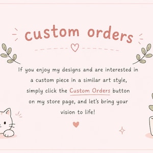 May include: A light pink graphic with the words "custom orders" in a handwritten style. The image includes a cartoon cat, a potted plant, hearts, and decorative sprigs. Text encourages custom orders.