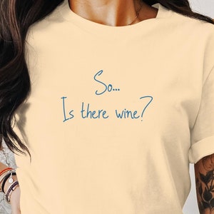 Funny Wine Lover T-Shirt, So... Is there wine? Quote Tee, Casual Wine Tasting Party Shirt, Unisex Gift for Wine Enthusiasts