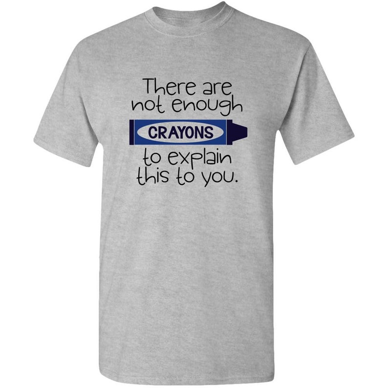 There Are Not Enough Crayons to Explain This to You Adult Etsy