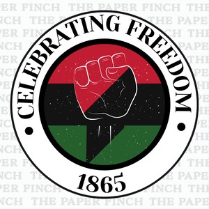 May include: A white circle with the words "Celebrating Freedom" and "1865" inside. The circle contains a black fist raised in the air with a red, black, and green background.