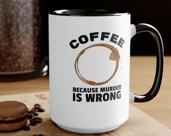 Coffee Because Murder Is Wrong 15oz, Coffee Lover Gift, Funny Coffee Mug, Coffee Addict, Coffee Lovers Mug, Coffee Funny Mug