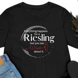 Everything Happens for a Riesling, Wine, Drinking Shirt, Wine Lover Shirt, Wine Gift, Funny Wine Shirt, Wine TShirt, Wine Tee, Gift for Mom