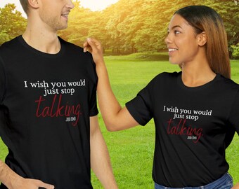 I wish you would just stop TALKING, funny shirt, funny quote shirt, honest shirtmom shirt, dad shirt, funny Christian shirt, Job 13:5