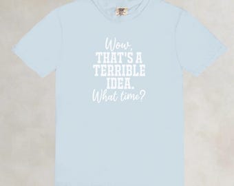 That's a Terrible Idea What Time T-Shirt, Humorous T-Shirt, Vintage Tee Gift for Her