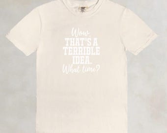 That's a Terrible Idea What Time T-Shirt, Humorous T-Shirt for Her, Vintage Tee Gift for Her