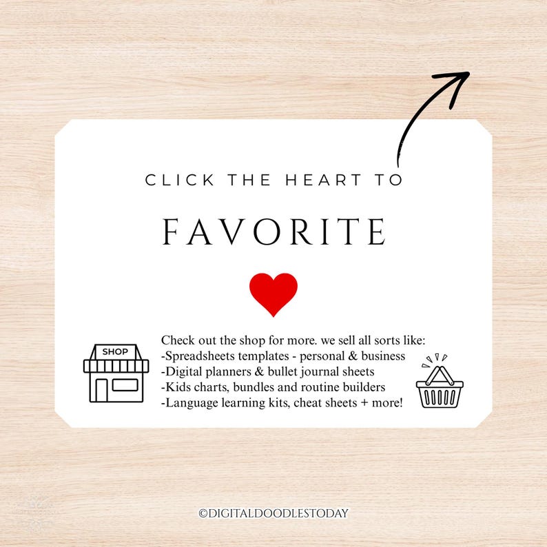 May include: A white rectangular sign with black text that reads CLICK THE HEART TO FAVORITE, featuring a red heart icon, a shop icon, a shopping basket icon, and a list of digital products including spreadsheets, planners, and kids charts.