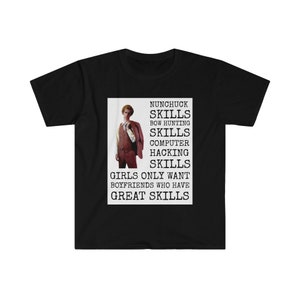 May include: A black t-shirt with a white graphic of a man in a red and brown suit. The graphic includes the text "Nunchuck Skills, Bow Hunting Skills, Computer Hacking Skills, Girls Only Want Boyfriends Who Have Great Skills."