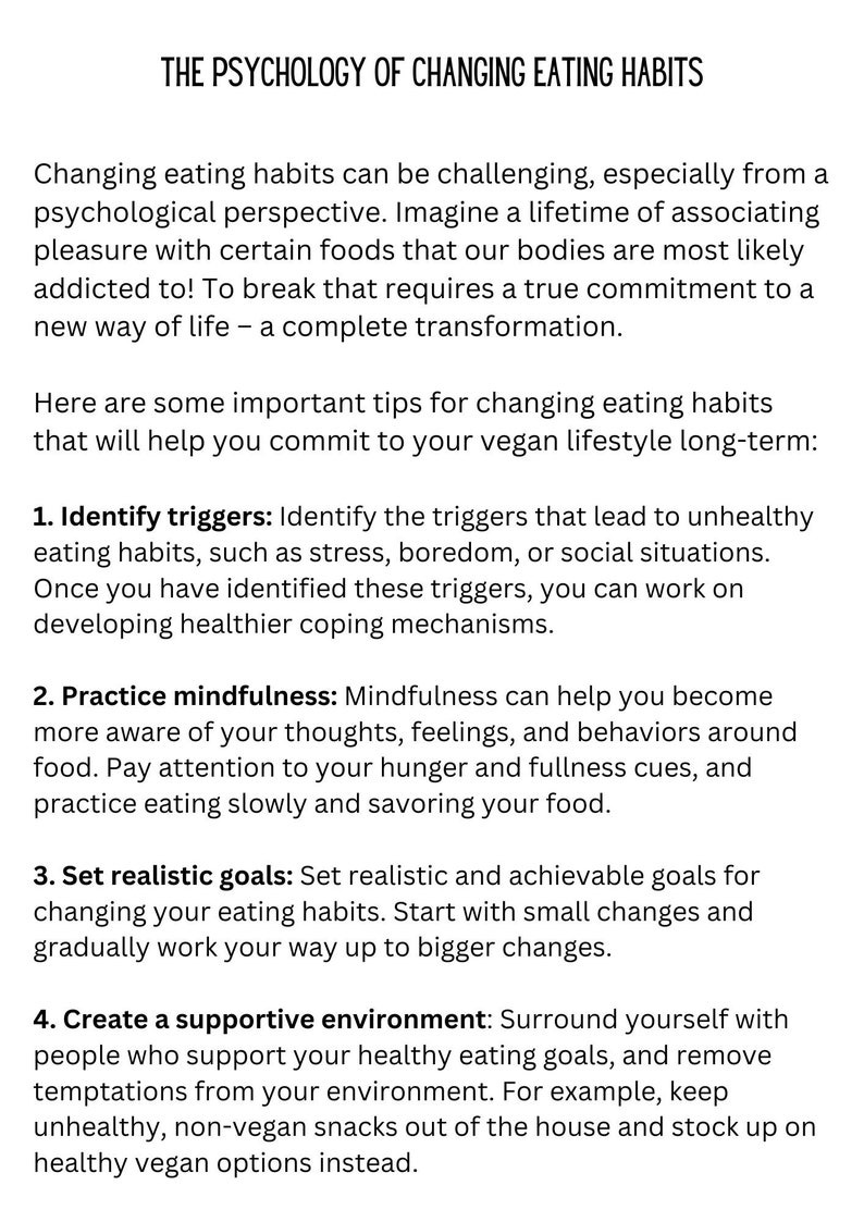 May include: A text-based infographic with a white background and black text. The infographic provides tips for changing eating habits, especially for those transitioning to a vegan lifestyle. The tips include identifying triggers, practicing mindfulness, setting realistic goals, and creating a supportive environment.