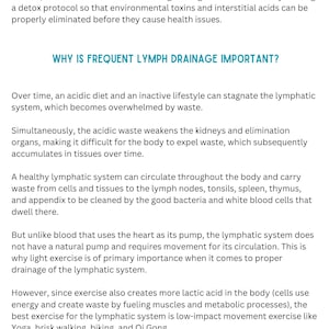 May include: Text explaining the importance of frequent lymph drainage for a healthy body. The text discusses how an acidic diet and inactive lifestyle can lead to a buildup of waste in the lymphatic system, which can weaken the kidneys and make it difficult for the body to expel waste. The text also highlights the importance of light exercise for proper lymphatic drainage.