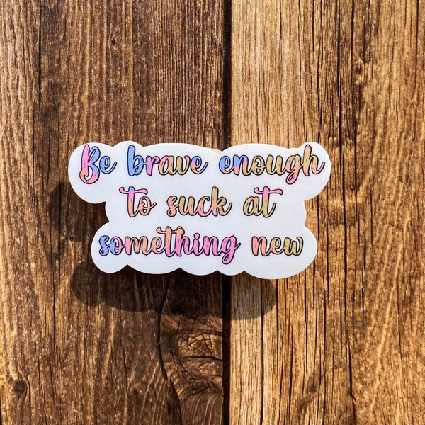 Be Brave Enough to Suck at Something New Sticker - Etsy