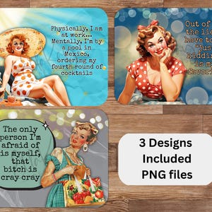 May include: A set of three retro-style coasters, each featuring a pin-up girl illustration and a humorous quote. One shows a woman in a swimsuit, another a woman in a polka-dot dress, and the third a woman with a shopping bag. Includes PNG files.