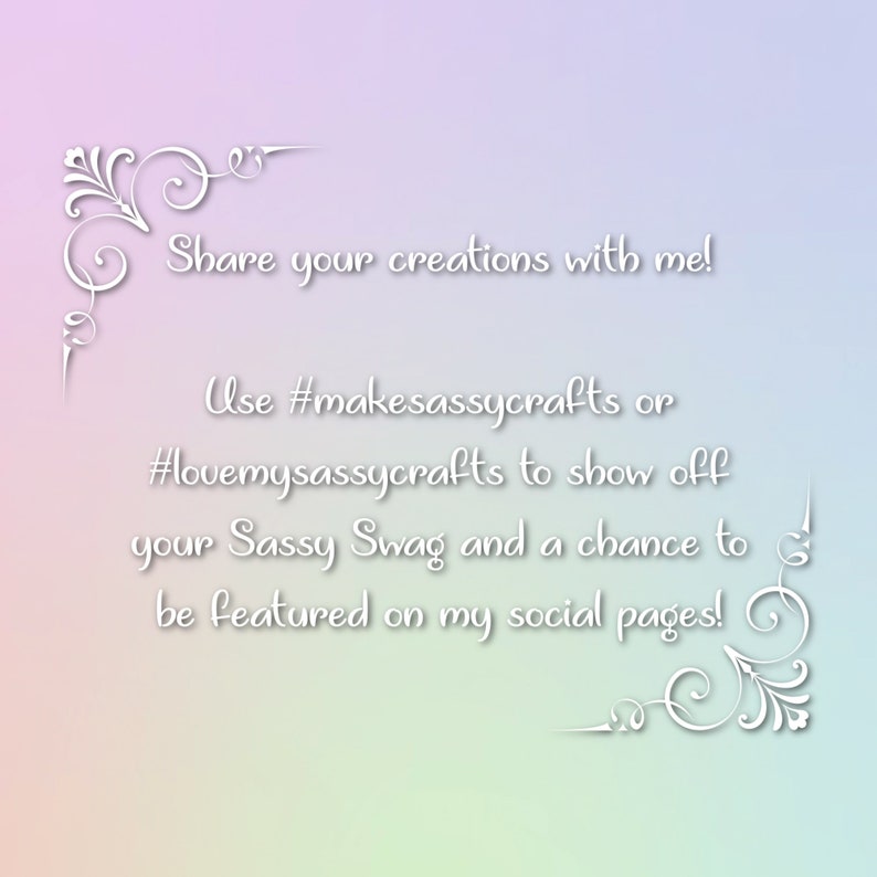 May include: Text on a gradient background with a white ornate border. The text reads: "Share your creations with me! Use #makesassycrafts or #lovemysassycrafts to show off your Sassy Swag and a chance to be featured on my social pages!"