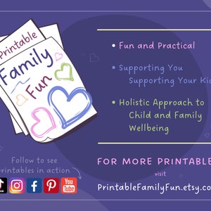 May include: A purple background with a stack of papers that say "Printable Family Fun" with hearts drawn on them. The text below says "Follow to see printables in action" with icons for TikTok, Instagram, Facebook, Pinterest, and YouTube. The text on the right side says "Fun and Practical", "Supporting You Supporting Your Kids", "Holistic Approach to Child and Family Wellbeing", and "FOR MORE PRINTABLES visit PrintableFamilyFun.etsy.com".