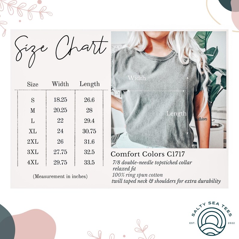 May include: Size chart for a t-shirt with measurements in inches. The chart shows the width and length of the shirt in sizes S through 4XL. The t-shirt is described as "Comfort Colors C1717" with a 7/8 double-needle topstitched collar, relaxed fit, 100% ring spun cotton, and twill taped neck and shoulders for extra durability. The chart is on a white background with a floral design.
