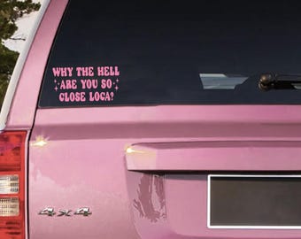 Why The Hell Are You So Close Loca, Car Decals for Women, Funny Bumper Sticker, Bella, Edward, Jacob, Window Decal, Car Accessories