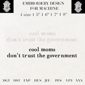 May include: Embroidery design for machine with the text "cool moms don't trust the government". Available in 4 sizes: 5", 6", 7", and 8". Includes file formats DGT, DST, EXP, HUS, JEF, PES, VP3, and XXX.