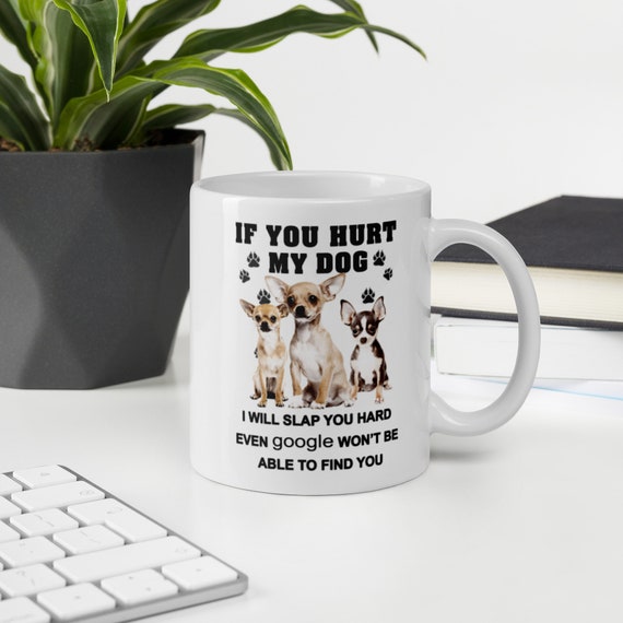 If You Hurt My Dog I Will Slap You Hard Even Google Won't Be able To Find You Grumpy Dog Mug, Funny Gift Ideas