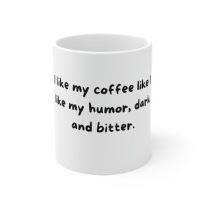 I like my coffee like I like my humor, dark and bitter.