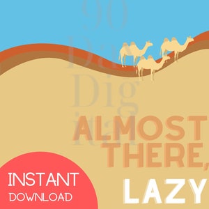 May include: A digital download of a graphic design featuring a desert landscape with camels. The text reads "Almost There, Lazy".