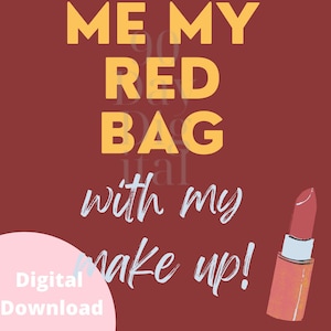 May include: A digital download of a printable graphic with the text "Bring me my red bag with my make up!" in yellow letters on a maroon background. A pink circle with the text "Digital Download" is in the bottom left corner. A red lipstick is in the bottom right corner.