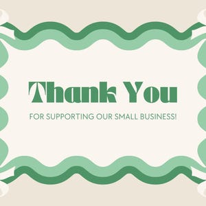 May include: A cream-colored card with a green wavy border and white bows at each corner. The words "Thank You" are in large green letters, with the text "FOR SUPPORTING OUR SMALL BUSINESS!" below.