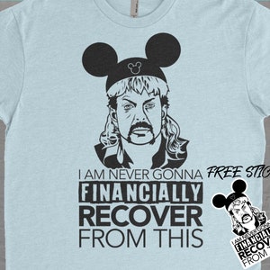 I Am Never Going To Financially Recover From This Joe Exotic Disneyworld Shirt | Funny Disney Shirt | Disney World Shirt | Disneyland Shirt