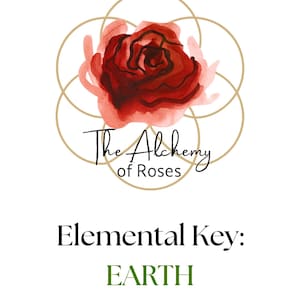 May include: A watercolor illustration featuring a deep red rose at the center, surrounded by a gold geometric design. The text reads "The Alchemy of Roses" and "Elemental Key: EARTH" in black and green fonts, respectively, on a white background.