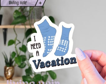 I Need A Vacation Sticker | Grippy Sock Vacation Sticker | Psych Ward Sticker | Funny Sticker | Mental Health Sticker | Funny gift idea