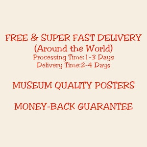 May include: Orange text on a white background reads "FREE & SUPER FAST DELIVERY (Around the World) Processing Time: 1-3 Days Delivery Time: 2-4 Days MUSEUM QUALITY POSTERS MONEY-BACK GUARANTEE"