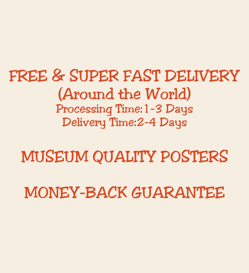 May include: Orange text on a white background reads "FREE & SUPER FAST DELIVERY (Around the World) Processing Time: 1-3 Days Delivery Time: 2-4 Days MUSEUM QUALITY POSTERS MONEY-BACK GUARANTEE"