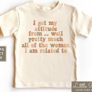 I Get My Attitude From Well Pretty Much All Of The Women I Am Related To Toddler Shirt, Funny Sassy Quote Natural Onesie®, Fall Kids Tee