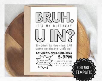 May include: A black and white birthday invitation with the text "Bruh. It's my birthday. U in?"  Vincent is turning 14! Come celebrate with us! Saturday, April 14th, 2026 5-9PM. RSVP with Josh by 4/2 555-5555. Vincent's House 123 N. Main Street City, ST 12345. Editable Template.
