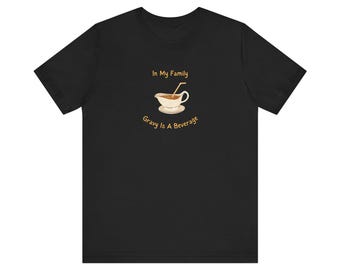 In My Family, Gravy is a Beverage, Unisex Jersey Short Sleeve Tee,Thanksgiving, Funny