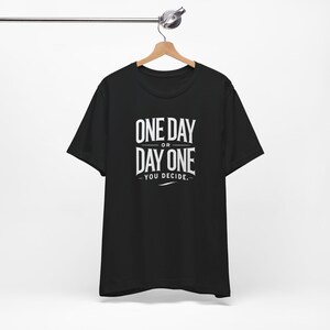 Inspiration Tee, Motivational T-shirt, Day One Decision Shirt, Positive Vibes Top, Encouraging Unisex Tee, Inspirational Quote Shirt image 6