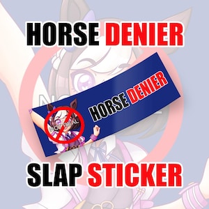 May include: A slap sticker with the text "HORSE DENIER" in black and red. The sticker features an anime-style character with a red circle and a line through the image. The text "NOT REAL" is inside the circle. The sticker is blue.
