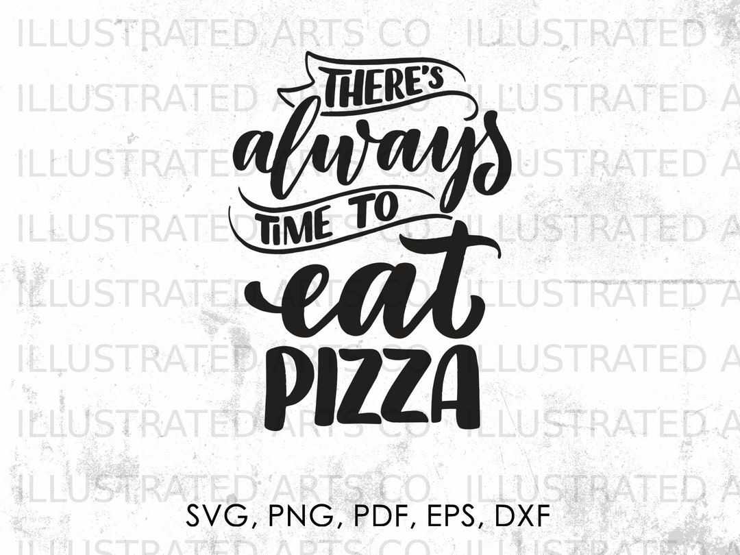 There's Always Time to Eat Pizza Svg, Pizza Quotes Svg, Png, Pdf, Eps