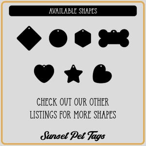 May include: A graphic showing different shapes available for pet tags. The shapes include a circle, square, bone, star, heart, and hexagon. The text "AVAILABLE SHAPES" is at the top of the graphic. The text "CHECK OUT OUR OTHER LISTINGS FOR MORE SHAPES" is in the middle of the graphic. The text "Sunset Pet Tags" is at the bottom of the graphic.