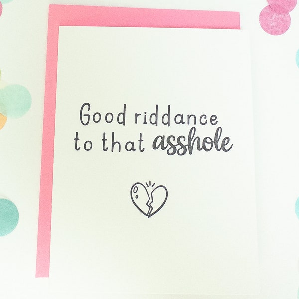 Good Riddance To That Asshole Letterpress Break Up Greeting Card